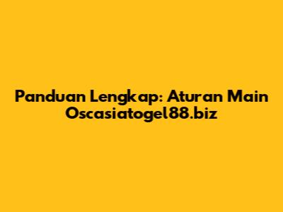 Panduan Lengkap: Aturan Main Oscasiatogel88.biz