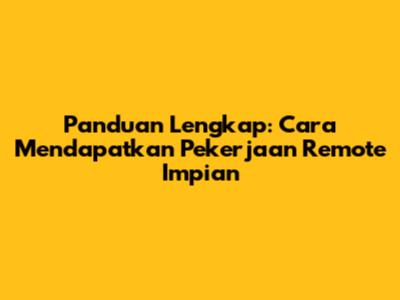 Panduan Lengkap: Cara Mendapatkan Pekerjaan Remote Impian