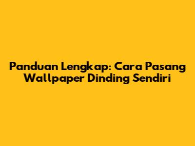 Panduan Lengkap: Cara Pasang Wallpaper Dinding Sendiri