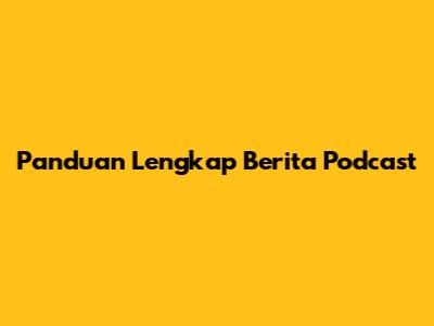 Panduan Lengkap Berita Podcast