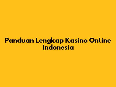Panduan Lengkap Kasino Online Indonesia