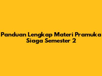 Panduan Lengkap Materi Pramuka Siaga Semester 2