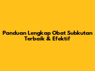 Panduan Lengkap Obat Subkutan Terbaik & Efektif