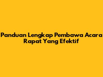 Panduan Lengkap Pembawa Acara Rapat Yang Efektif