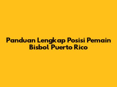 Panduan Lengkap Posisi Pemain Bisbol Puerto Rico