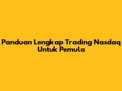 Panduan Lengkap Trading Nasdaq Untuk Pemula