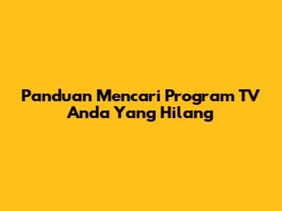 Panduan Mencari Program TV Anda Yang Hilang