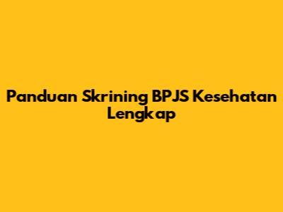 Panduan Skrining BPJS Kesehatan Lengkap