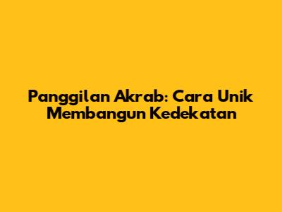 Panggilan Akrab: Cara Unik Membangun Kedekatan