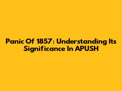 Panic Of 1857: Understanding Its Significance In APUSH