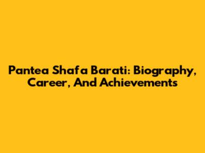Pantea Shafa Barati: Biography, Career, And Achievements