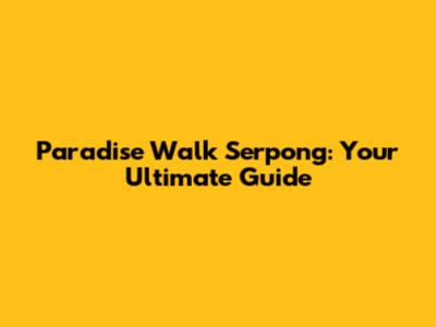 Paradise Walk Serpong: Your Ultimate Guide