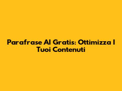Parafrase AI Gratis: Ottimizza I Tuoi Contenuti