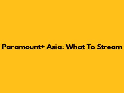Paramount+ Asia: What To Stream