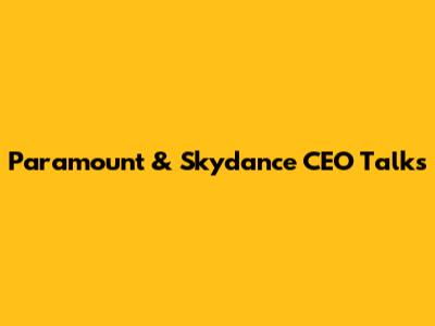 Paramount & Skydance CEO Talks