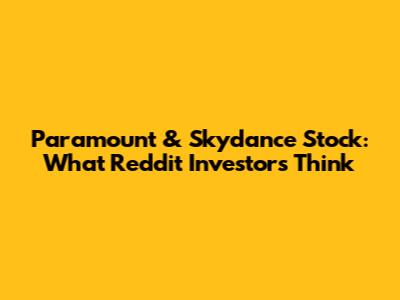 Paramount & Skydance Stock: What Reddit Investors Think