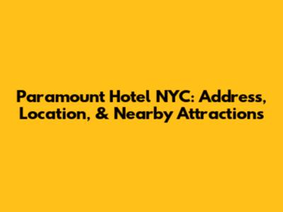 Paramount Hotel NYC: Address, Location, & Nearby Attractions