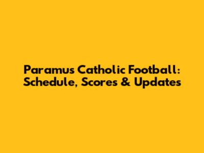 Paramus Catholic Football: Schedule, Scores & Updates