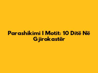 Parashikimi I Motit: 10 Ditë Në Gjirokastër