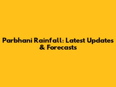 Parbhani Rainfall: Latest Updates & Forecasts