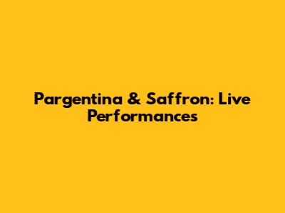 Pargentina & Saffron: Live Performances