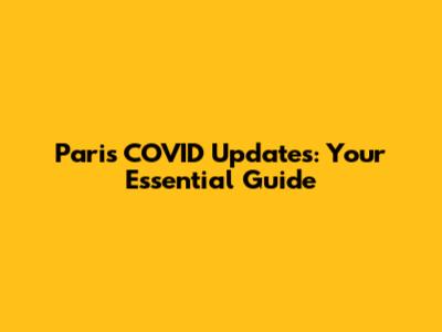 Paris COVID Updates: Your Essential Guide