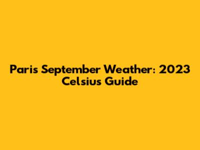Paris September Weather: 2023 Celsius Guide