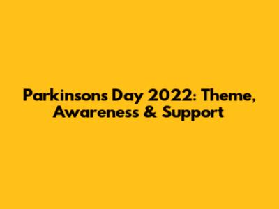Parkinson's Day 2022: Theme, Awareness & Support