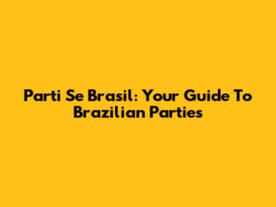 Parti Se Brasil: Your Guide To Brazilian Parties