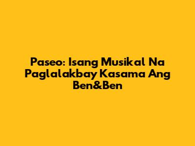 Paseo: Isang Musikal Na Paglalakbay Kasama Ang Ben&Ben