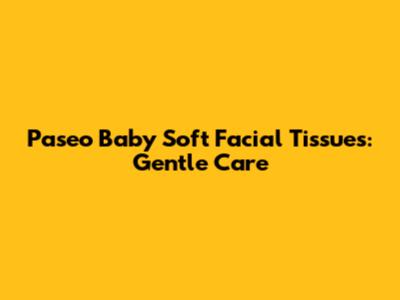 Paseo Baby Soft Facial Tissues: Gentle Care