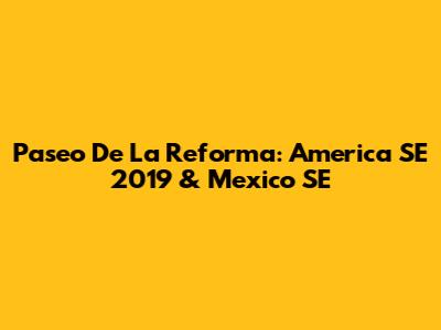 Paseo De La Reforma: America SE 2019 & Mexico SE