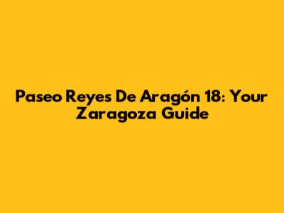 Paseo Reyes De Aragón 18: Your Zaragoza Guide