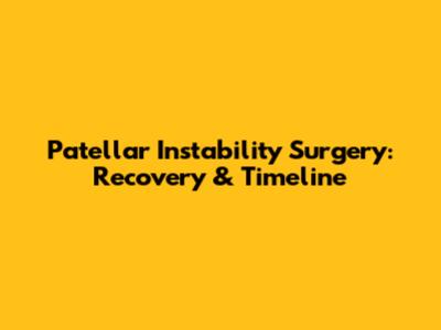 Patellar Instability Surgery: Recovery & Timeline