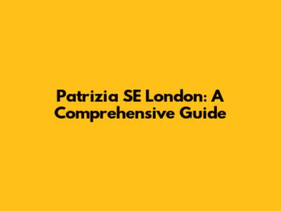 Patrizia SE London: A Comprehensive Guide