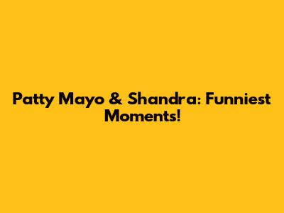Patty Mayo & Shandra: Funniest Moments!