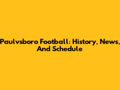 Paulvsboro Football: History, News, And Schedule