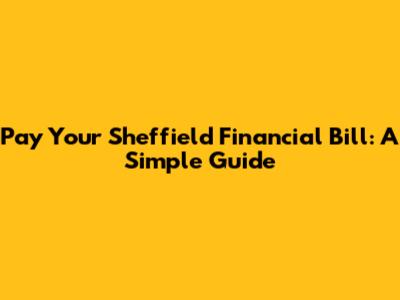 Pay Your Sheffield Financial Bill: A Simple Guide