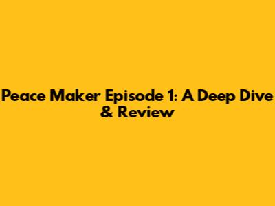 Peace Maker Episode 1: A Deep Dive & Review
