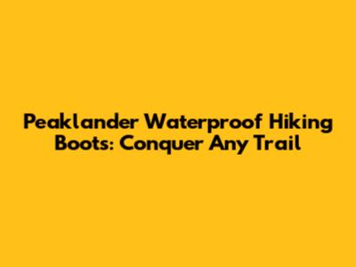 Peaklander Waterproof Hiking Boots: Conquer Any Trail