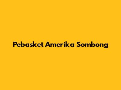 Pebasket Amerika Sombong