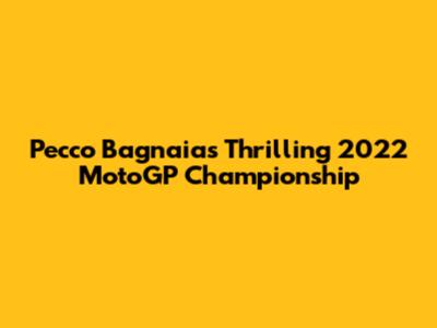 Pecco Bagnaia's Thrilling 2022 MotoGP Championship
