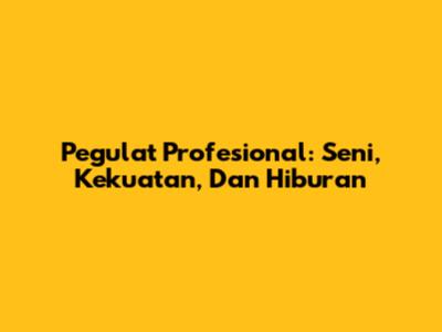 Pegulat Profesional: Seni, Kekuatan, Dan Hiburan