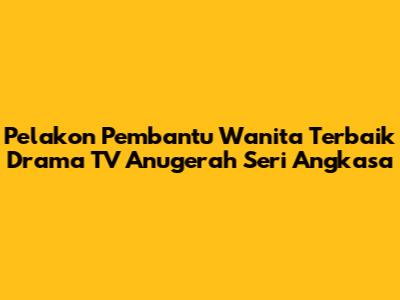 Pelakon Pembantu Wanita Terbaik Drama TV Anugerah Seri Angkasa