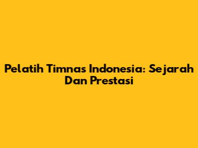 Pelatih Timnas Indonesia: Sejarah Dan Prestasi