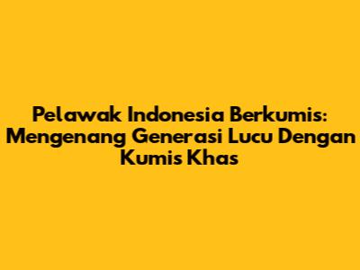 Pelawak Indonesia Berkumis: Mengenang Generasi Lucu Dengan Kumis Khas