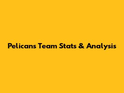 Pelicans Team Stats & Analysis
