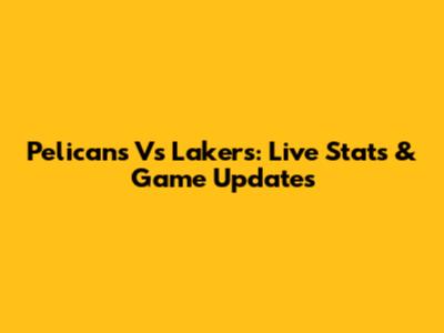 Pelicans Vs Lakers: Live Stats & Game Updates