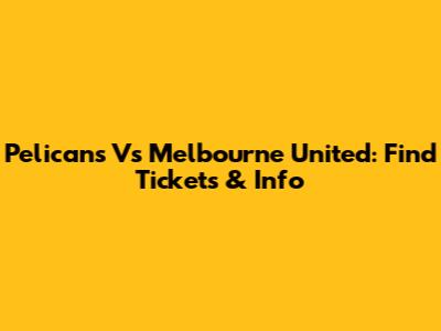Pelicans Vs Melbourne United: Find Tickets & Info