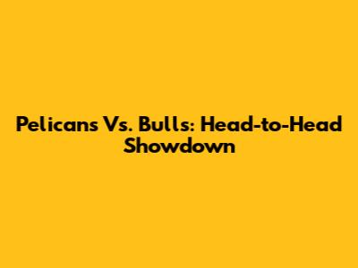 Pelicans Vs. Bulls: Head-to-Head Showdown